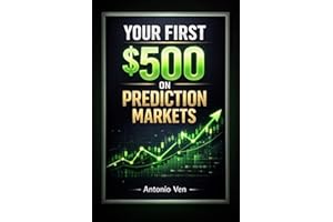 YOUR FIRST $500 ON PREDICTION MARKETS: The No-Nonsense Beginner's Guide to Reading the Future, Beating the Crowd, and Cashing