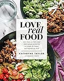 Love Real Food: More Than 100 Feel-Good Vegetarian Favorites to Delight the Senses and Nourish the Body