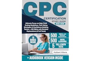 CPC Certification Study Guide: Ultimate Focus on High-Yield Coding Guidelines, Test-Taking Strategies & Confidence-Building Tactics + 500 Q&As with Detailed Explanations (5 Full Tests)