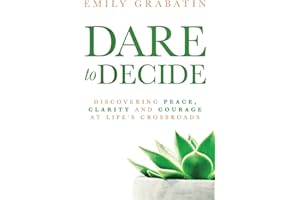Dare to Decide: Discovering Peace, Clarity and Courage at Life's Crossroads