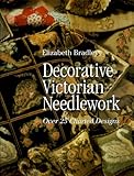 Decorative Victorian Needlework: Over 25 Charted Designs by