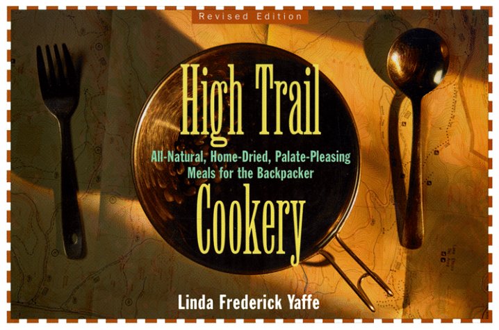 High Trail Cookery: All-Natural, Home-Dried, Palate-Pleasing Meals for the Backpacker High Trail Cookery: All-Natural, Home-Dried, Palate-Pleasing Meals for the Backpacker