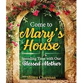 Come to Mary's House: Spending Time with Our Blessed Mother