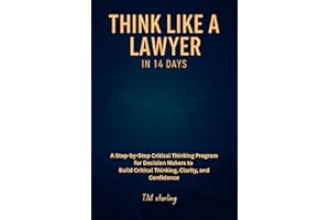 Think Like a Lawyer in 14 Days: A Step-by-Step Critical Thinking,, Clarity, and Confidence, Program for Decision Makers. perf