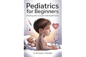Pediatrics for Beginners: Breaking Down the Basics of Medical Terminology and Vocabulary for High School / College Students a