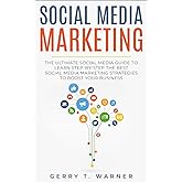 Social Media Marketing: The Ultimate Guide to Learn Step-by-Step the Best Social Media Strategies to Boost Your Business (Social Media Marketing 2018, Digital Marketing, Marketing)