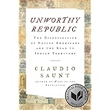 Unworthy Republic: The Dispossession of Native Americans and the Road to Indian Territory