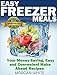 Easy Freezer Meals: Your Money-Saving, Easy and Convenient Make Ahead Recipes