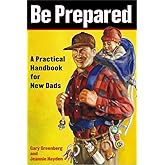 Be Prepared: A Practical Handbook for New Dads (A Gift for Dads)