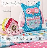 Love to Sew: Simple Patchwork Gifts by Christa Rolf