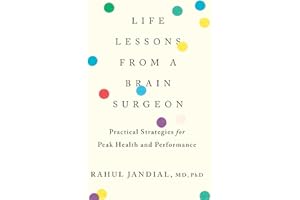 Life Lessons From A Brain Surgeon: Practical Strategies for Peak Health and Performance