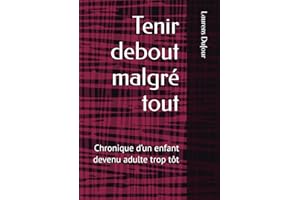 Tenir debout malgré tout: Chronique d’un enfant devenu adulte trop tôt