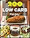 200 Impossibly Low Carb Diet Ketogenic Recipes LCHF For Weight Loss Healthy Cookbook For Beginners: Low Carb Breakfast, Lunch, Dinner, Snacks, Desserts, Cast Iron, Slow Cooker, Crockpot Recipes