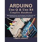 Arduino Uno Q &amp; Uno R4 Complete Handbook: Master Embedded Systems, Linux Development, AI, IoT, Electronics, and Advanced Real-Time Projects from Beginner to Professional (Practical Tech Companion)