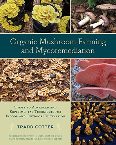 Download Organic Mushroom Farming and Mycoremediation: Simple to Advanced and Experimental Techniques for Indoor and Outdoor Cultivation