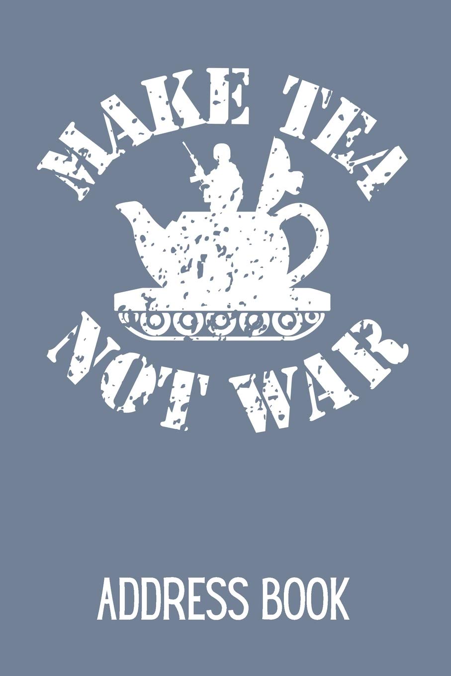 Make Tea Not War Address Book: Address Log Book For Contacts (Friends, Family & Colleagues) With Space For Addresses, Phone Numbers, Emails, Anniversaries & Birthdays