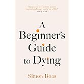 A Beginner's Guide to Dying: 'Has anyone ever written a more inspirational paean to the joy of life?' Daily Mail