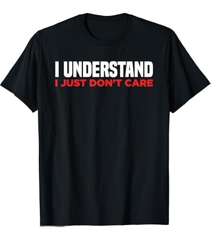 Amazon.com: I Understand I just Don't Care T-Shirt : Clothing