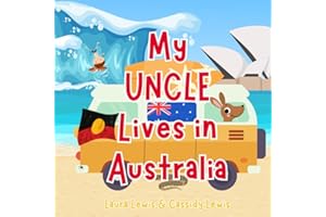 My Uncle Lives In Australia: A Fun and Colourful Children’s Book About Australia the Country Where Uncle Lives : Because Nieces and Nephews Never Forget Their Uncle!