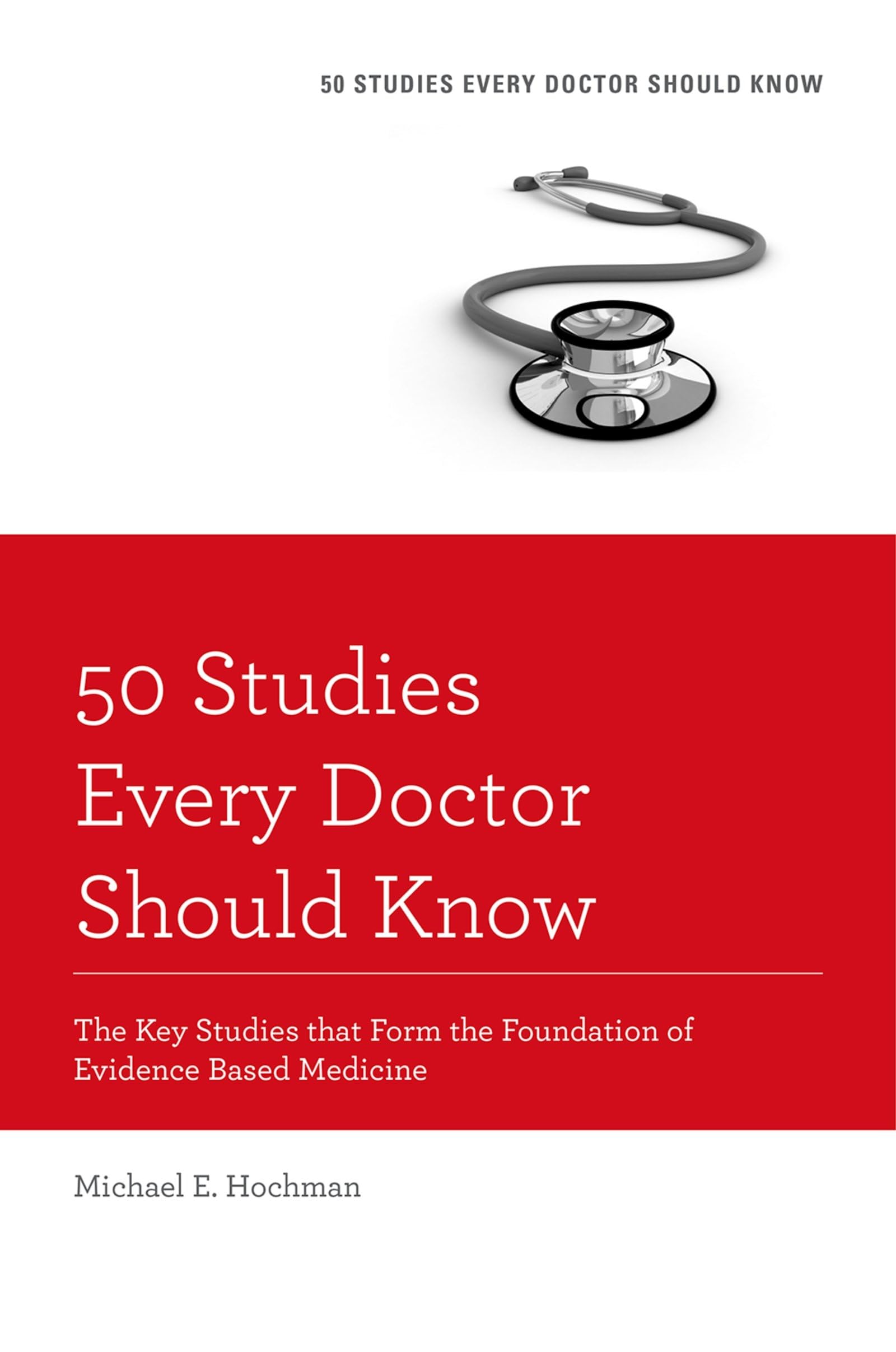 50 Studies Every Doctor Should Know: The Key Studies That Form The Foundation Of Evidence Based Medicine (Fifty Studies Every Doctor Should Know)