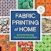 Fabric Printing at Home: Quick and Easy Fabric Design Using Fresh Produce and Found Objects - Includes Print Blocks, Textures, Stencils, Resists, and More by Julie Booth