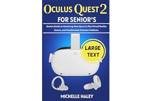 Oculus Quest 2 For Seniors: Seniors Guide to Mastering Meta Quest 2, Play Virtual Reality Games, and Troubleshoot Common Problems (Meta Quest Guide for Beginners)