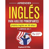 Aprender ingl&eacute;s para adultos principiantes: 7 libros en 1: &iexcl;Habla ingl&eacute;s en 30 d&iacute;as! (Spanish Edition)