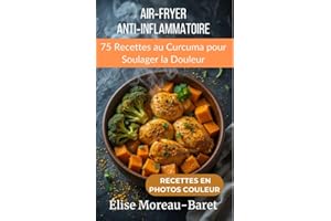 Air‑Fryer Anti‑Inflammatoire : 75 Recettes au Curcuma pour Soulager la Douleur : Plats simples et sains pour réduire l’inflam