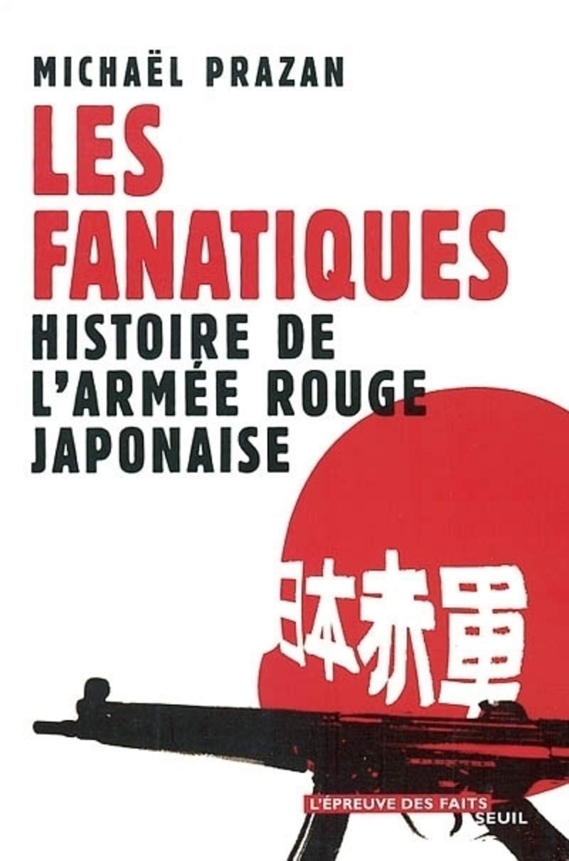 Les Fanatiques Histoire De L Armee Rouge Japonaise L Epreuve Des Faits French Edition Prazan Michael 9782020486866 Amazon Com Books