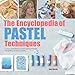 Encyclopedia of Pastel Techniques, The: A Unique Visual Directory of Pastel Painting Techniques, With Guidance On How To Use Them by Judy Martin