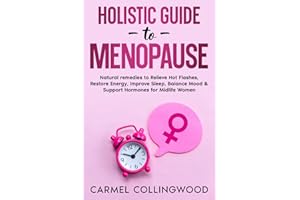 Holistic Guide To Menopause: Natural Remedies to Relieve Hot Flashes, Restore Energy, Improve Sleep, Balance Mood & Support Hormones for Midlife Women