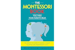 The Montessori Book You Wish Your Parents Read: The Definitive Guide to Raising a Smart, Talented, and Independent Child
