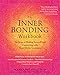 The Inner Bonding Workbook: Six Steps to Healing Yourself and Connecting with Your Divine Guidance by