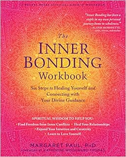 The Inner Bonding Workbook: Six Steps to Healing Yourself and Connecting with Your Divine Guidance The Inner Bonding Workbook: Six Steps to Healing Yourself and Connecting with Your Divine Guidance