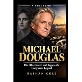 Michael Douglas: The Life, Career, and Legacy of a Hollywood Legend