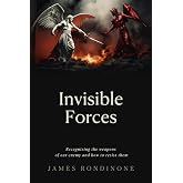 INVISIBLE FORCES: Recognizing the weapons of our enemy and how to resist them