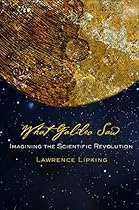 What Galileo Saw: Imagining the Scientific Revolution