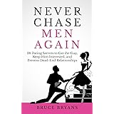 Never Chase Men Again: 38 Dating Secrets To Get The Guy, Keep Him Interested, And Prevent Dead-End Relationships (Smart Datin