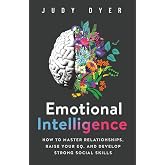 Emotional Intelligence: How to Master Relationships, Raise Your EQ, and Develop Strong Social Skills (Emotional Mastery)