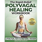 The Rapid-Relief Polyvagal Healing Workbook: Turn Theory into Simple Daily Habits—in Minutes a Day—for Confidence and Inner Balance with the VagalEase Method™ without Reliving the Past