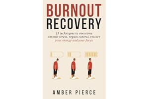 Burnout Recovery: 15 techniques to overcome chronic stress, regain control, restore your energy and your focus