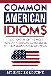 Common American Idioms: A Dictionary of the Most
