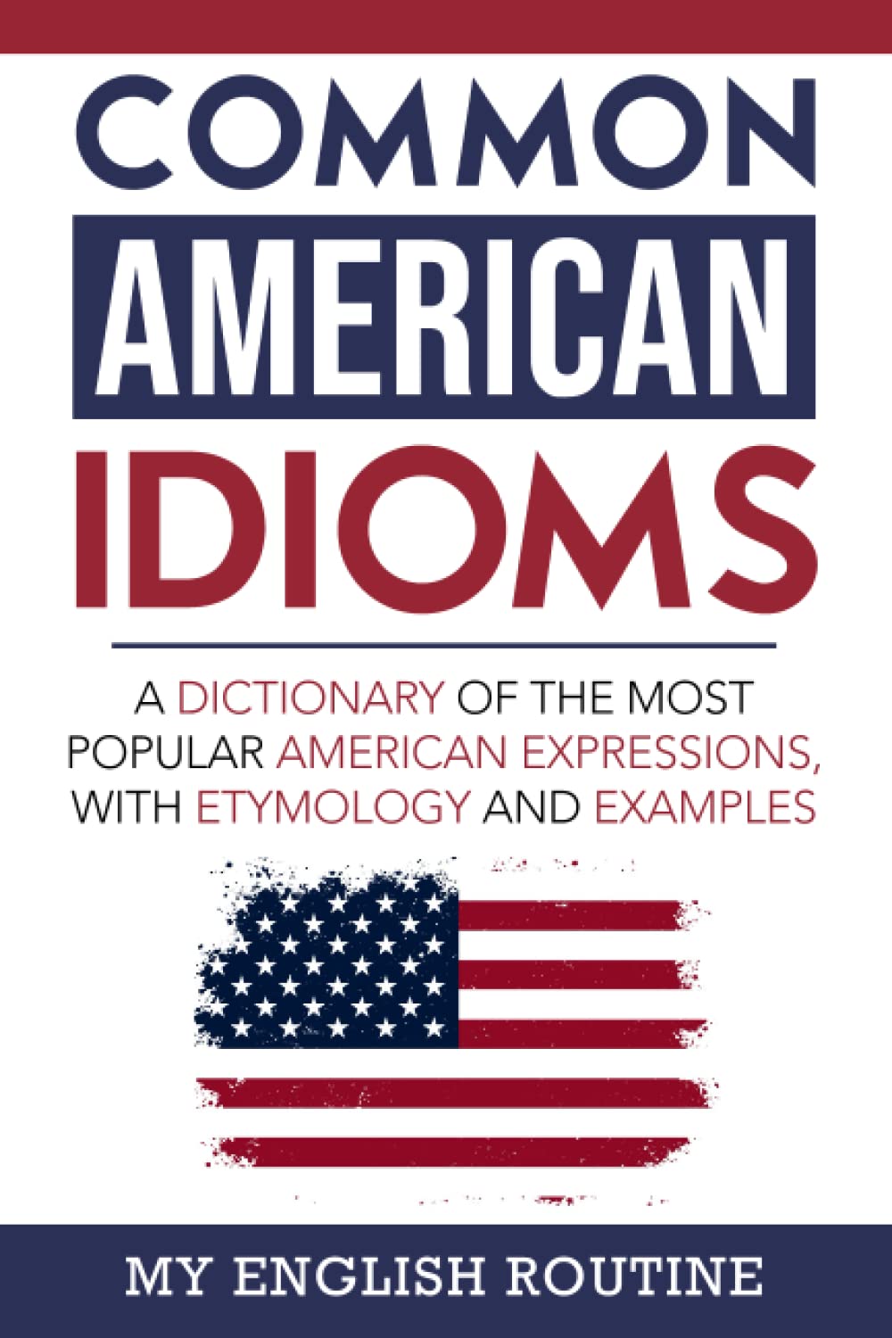 Common American Idioms: A Dictionary of the Most