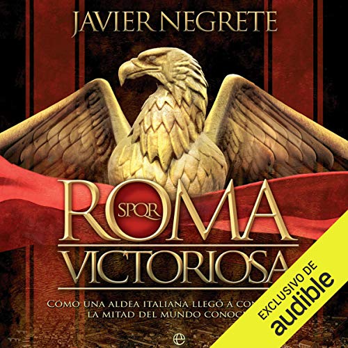 Roma victoriosa [Rome Victorious]: Cómo una aldea italiana llegó a conquistar la mitad del mundo c by Javier Negrete