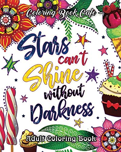 Stars Can't Shine Without Darkness Adult Coloring Book: An Adult Coloring Book Featuring Uplifting and Inspirational Phrases for Stress Relief and Relaxation by Coloring Book Cafe