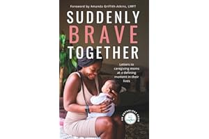 Suddenly Brave Together: Letters to Caregiving Moms at a Defining Moment in Their Lives
