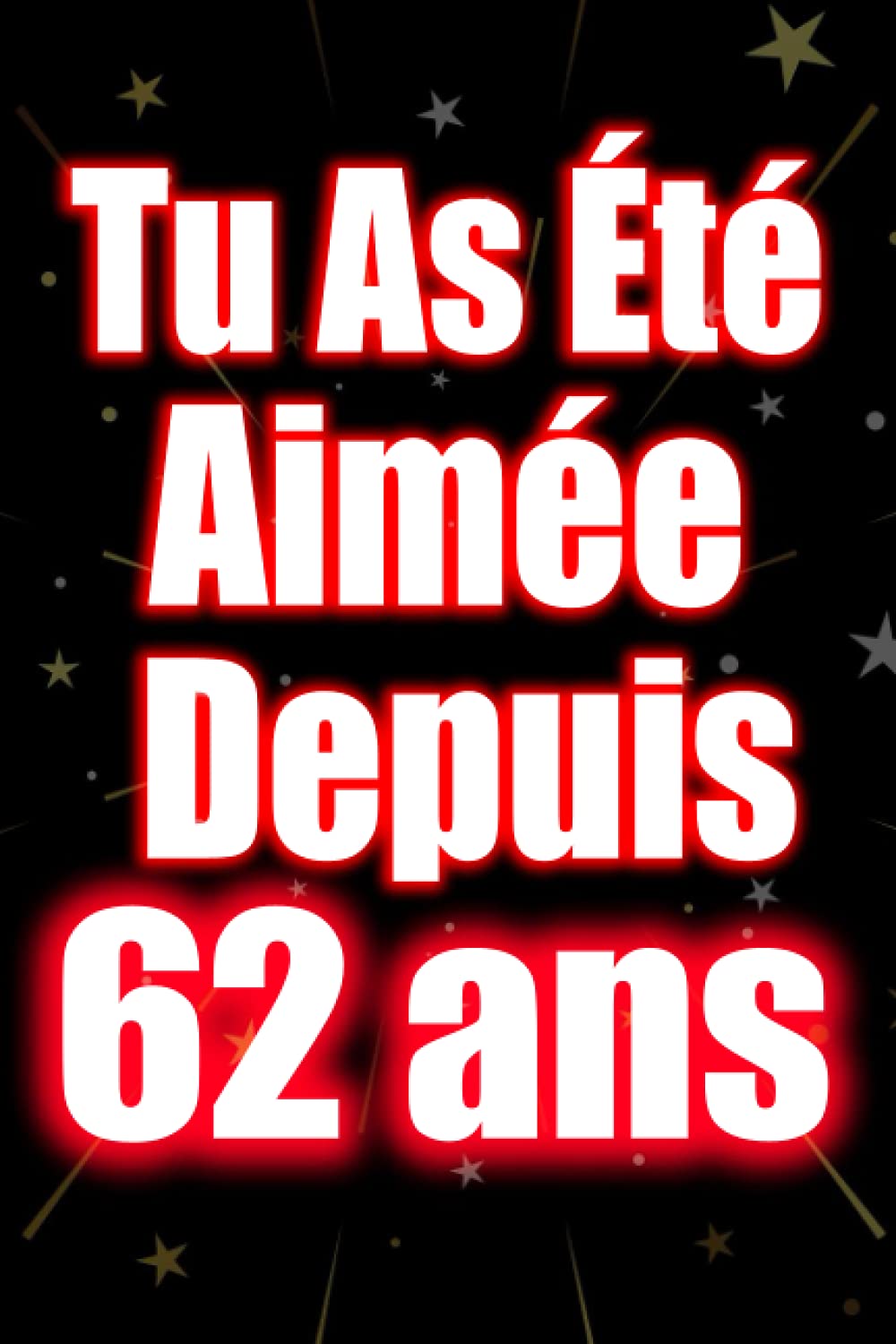 Tu As Ete Aimee Depuis 62 Ans Joyeux Anniversaire 62 Ans Idee Cadeau Personnalise Pour Homme Et Femme Fille Garcon Soeur Frere Carnet De Notes Humour 110 Pages French Edition Margota