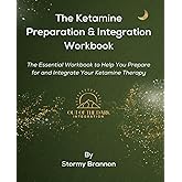 The Ketamine Preparation and Integration Workbook: The Essential Workbook to Help You Prepare for and Integrate Your Ketamine Therapy