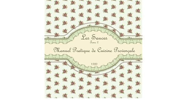 Les Sauces Tome 2 Manuel Pratique De Cuisine Provencale 1920