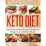 Keto Diet: The Step By Step Keto Cookbook To Gain Ketosis: Keto Diet: Easy Delicious Keto Recipes For Effective Weight Loss And Better Health